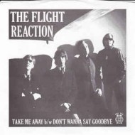 FLIGHT REACTION, THE - Take Me Away / Don't Wanna Say Goodbye